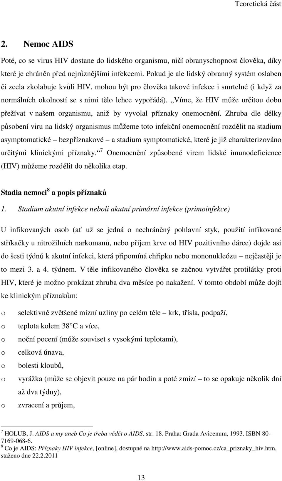 Víme, že HIV může určitou dobu přežívat v našem organismu, aniž by vyvolal příznaky onemocnění.