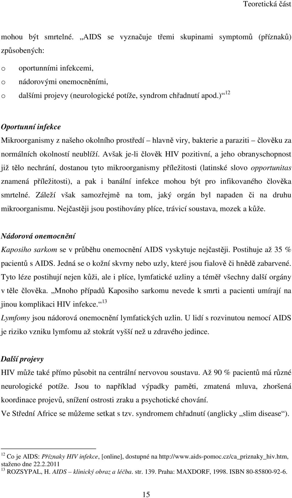 ) 12 Oportunní infekce Mikroorganismy z našeho okolního prostředí hlavně viry, bakterie a paraziti člověku za normálních okolností neublíží.