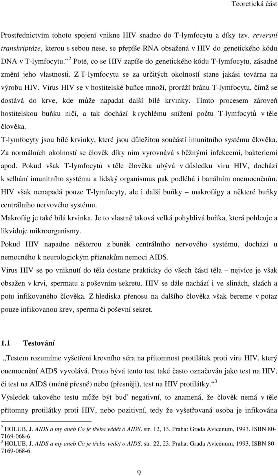 2 Poté, co se HIV zapíše do genetického kódu T-lymfocytu, zásadně změní jeho vlastnosti. Z T-lymfocytu se za určitých okolností stane jakási továrna na výrobu HIV.