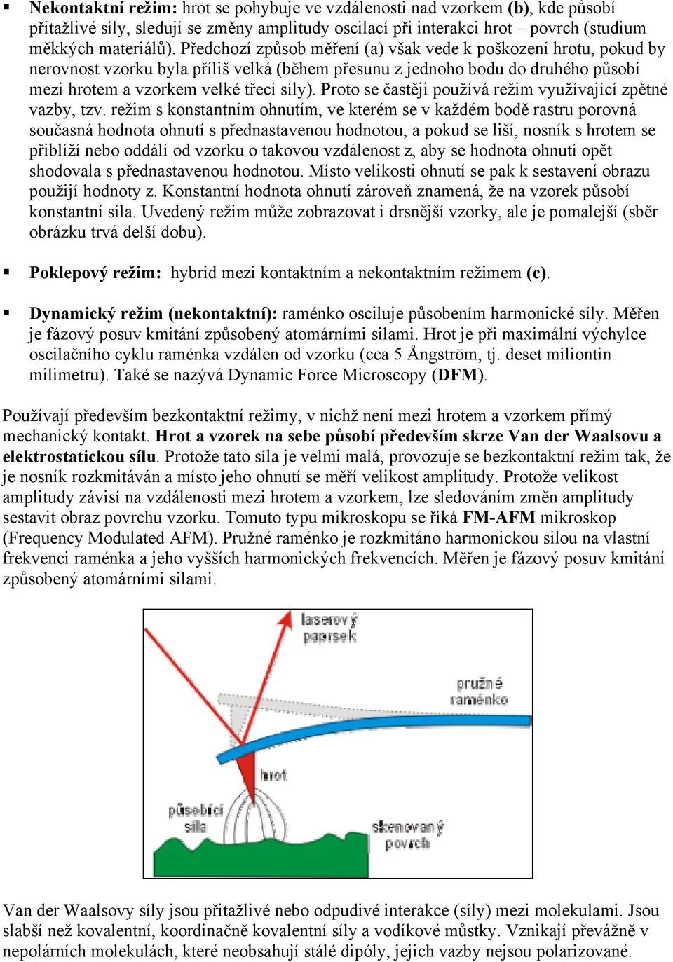 Proto se častěji používá režim využívající zpětné vazby, tzv.