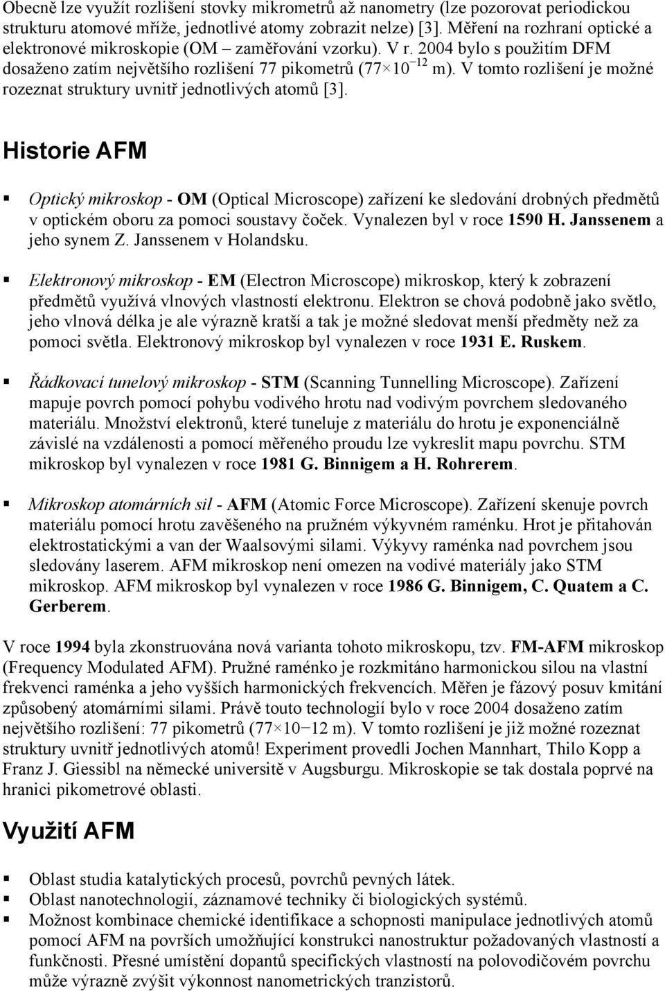 V tomto rozlišení je možné rozeznat struktury uvnitř jednotlivých atomů [3].