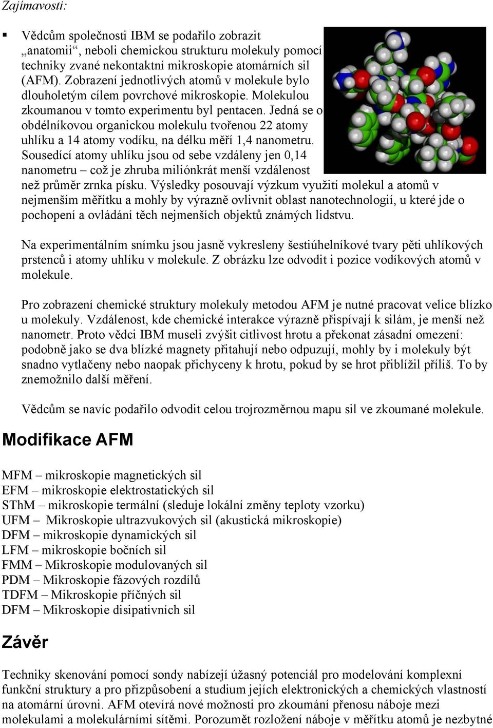 Jedná se o obdélníkovou organickou molekulu tvořenou 22 atomy uhlíku a 14 atomy vodíku, na délku měří 1,4 nanometru.