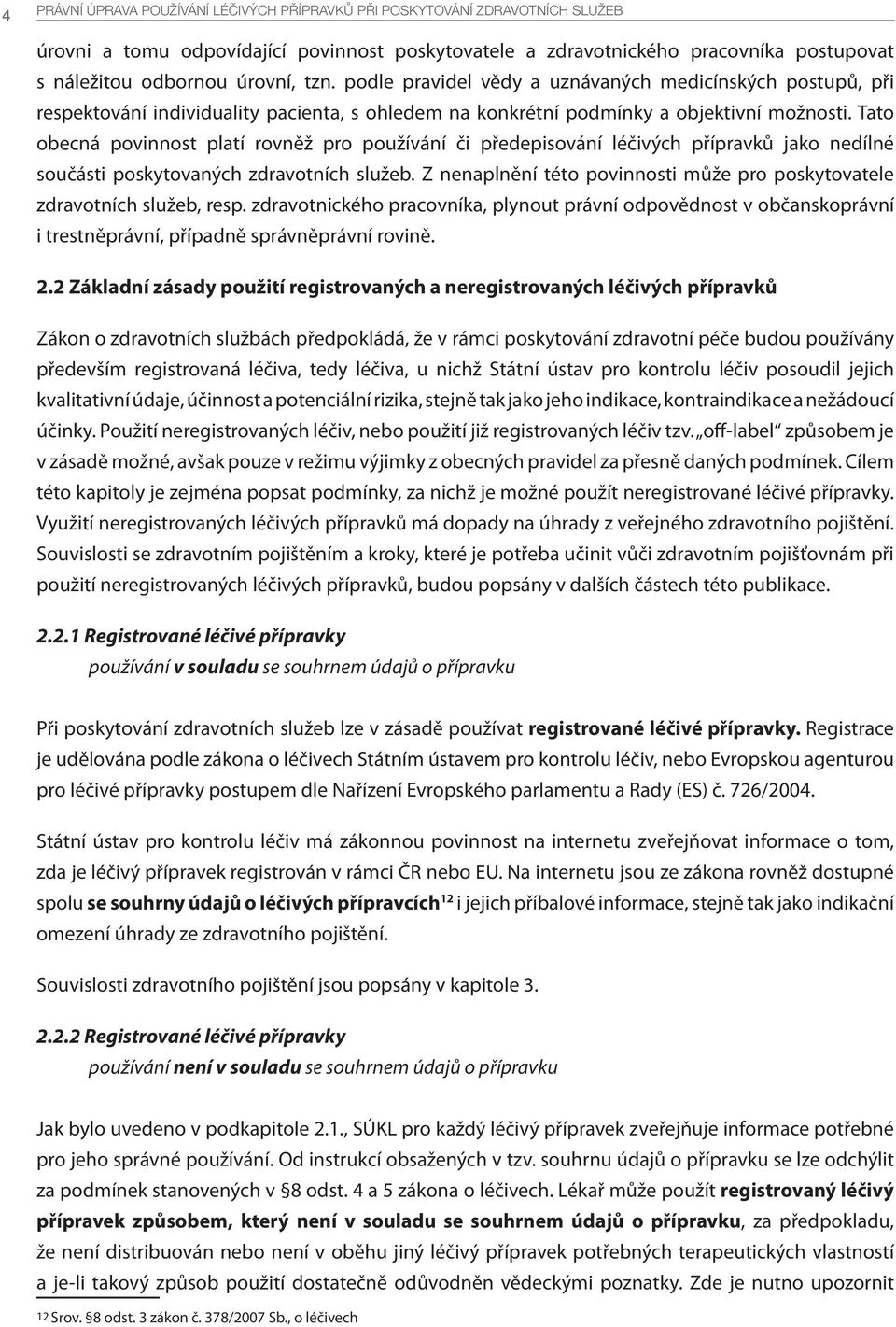 Tato obecná povinnost platí rovněž pro používání či předepisování léčivých přípravků jako nedílné součásti poskytovaných zdravotních služeb.