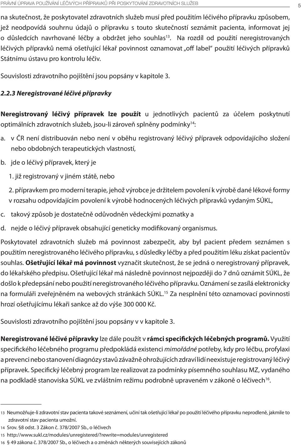 Na rozdíl od použití neregistrovaných léčivých přípravků nemá ošetřující lékař povinnost oznamovat off label použití léčivých přípravků Státnímu ústavu pro kontrolu léčiv.