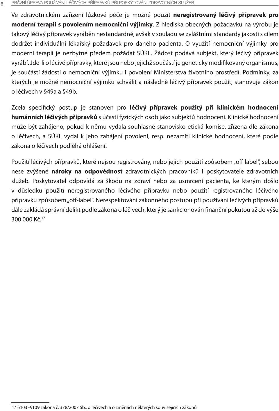 Z hlediska obecných požadavků na výrobu je takový léčivý přípravek vyráběn nestandardně, avšak v souladu se zvláštními standardy jakosti s cílem dodržet individuální lékařský požadavek pro daného