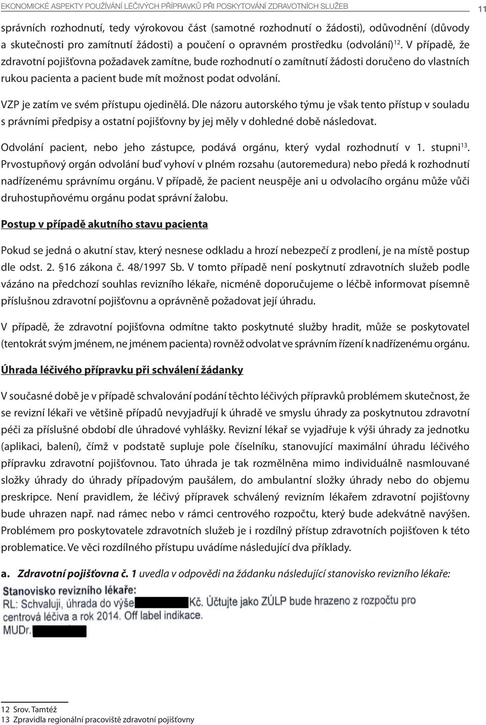 V případě, že zdravotní pojišťovna požadavek zamítne, bude rozhodnutí o zamítnutí žádosti doručeno do vlastních rukou pacienta a pacient bude mít možnost podat odvolání.