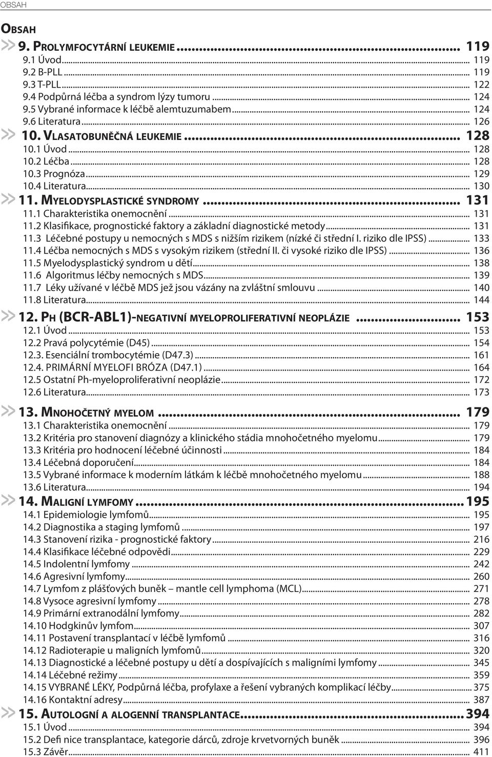 1 Charakteristika onemocnění... 131 11.2 Klasifikace, prognostické faktory a základní diagnostické metody... 131 11.3 Léčebné postupy u nemocných s MDS s nižším rizikem (nízké či střední I.