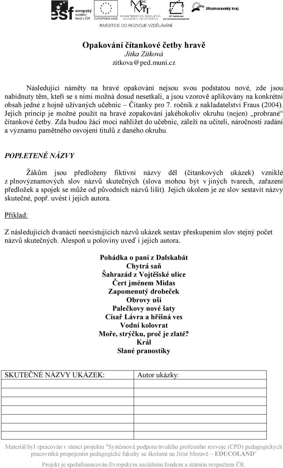 užívaných učebnic Čítanky pro 7. ročník z nakladatelství Fraus (2004). Jejich princip je možné použít na hravé zopakování jakéhokoliv okruhu (nejen) probrané čítankové četby.