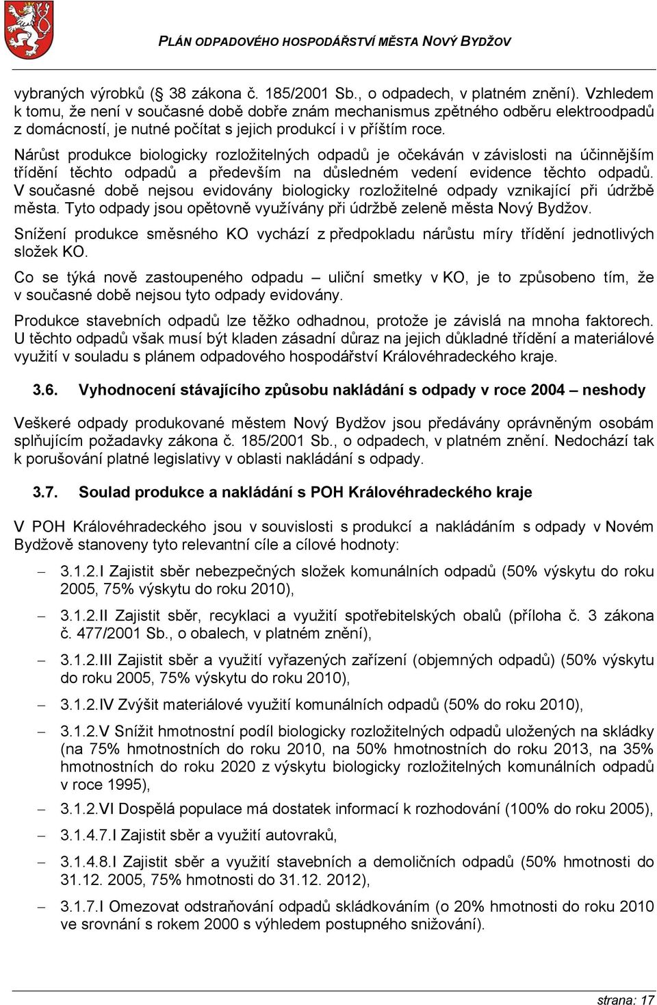 Nárůst produkce biologicky rozložitelných odpadů je očekáván v závislosti na účinnějším třídění těchto odpadů a především na důsledném vedení evidence těchto odpadů.