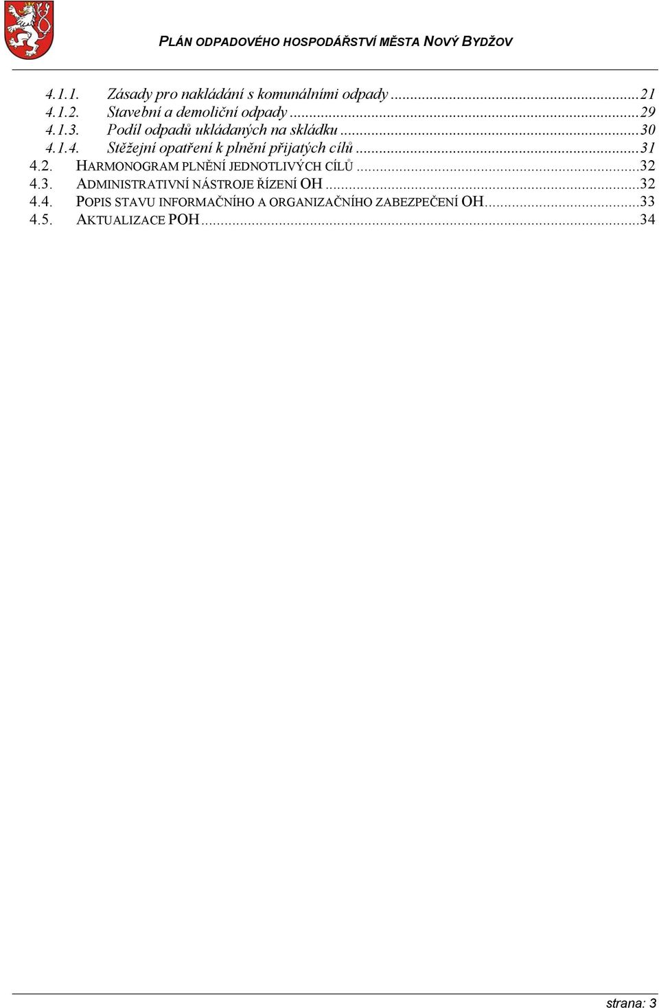 ..31 4.2. HARMONOGRAM PLNĚNÍ JEDNOTLIVÝCH CÍLŮ...32 4.3. ADMINISTRATIVNÍ NÁSTROJE ŘÍZENÍ OH...32 4.4. POPIS STAVU INFORMAČNÍHO A ORGANIZAČNÍHO ZABEZPEČENÍ OH.