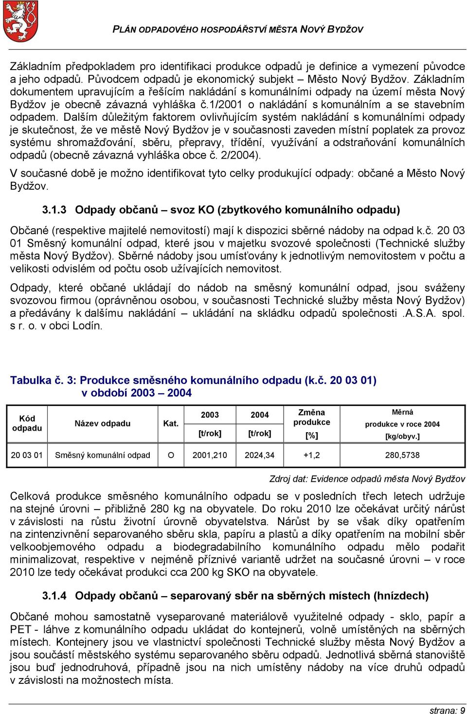 Dalším důležitým faktorem ovlivňujícím systém nakládání s komunálními odpady je skutečnost, že ve městě Nový Bydžov je v současnosti zaveden místní poplatek za provoz systému shromažďování, sběru,