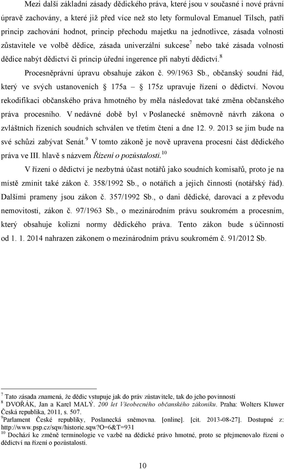 dědictví. 8 Procesněprávní úpravu obsahuje zákon č. 99/1963 Sb., občanský soudní řád, který ve svých ustanoveních 175a 175z upravuje řízení o dědictví.