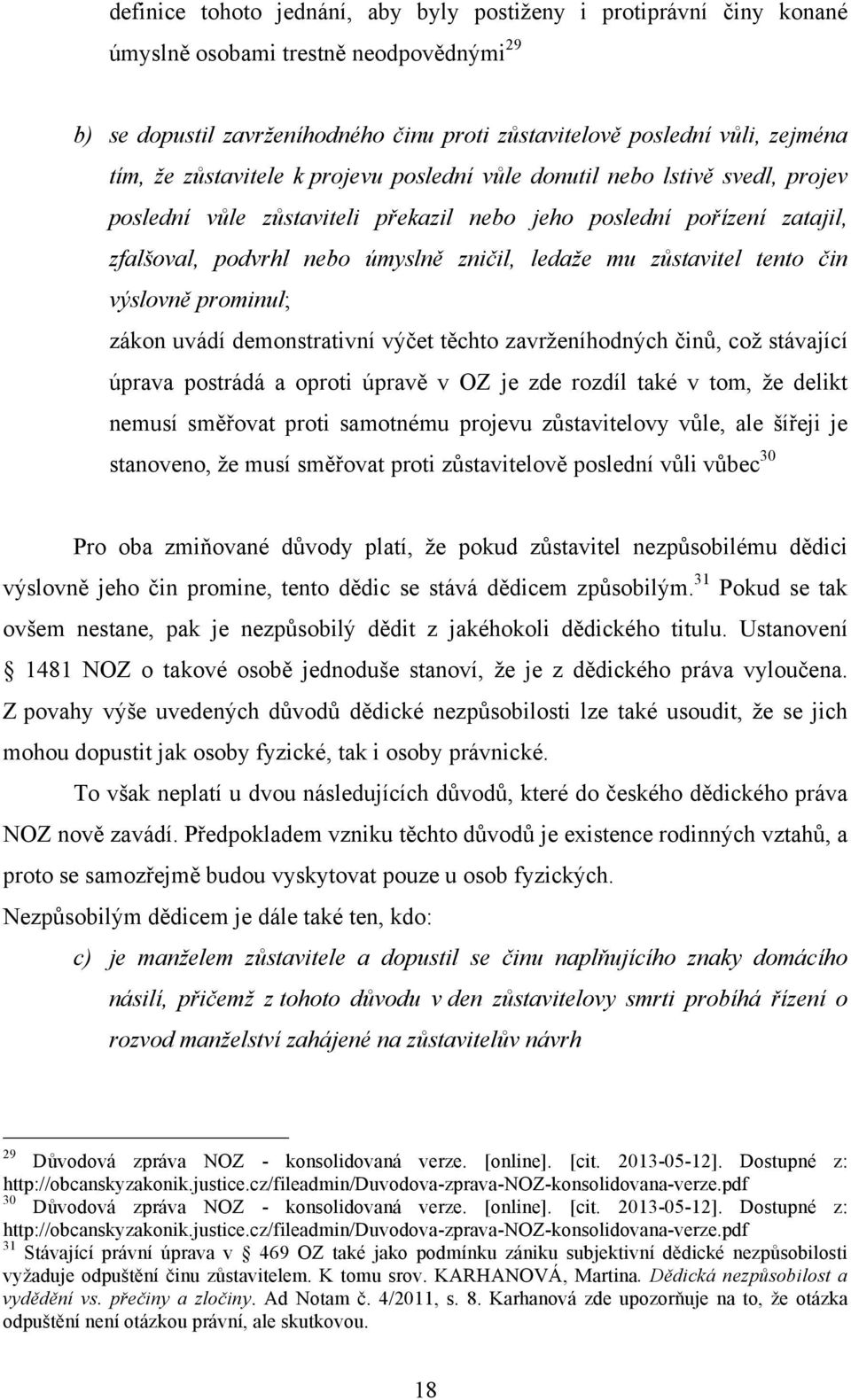 zůstavitel tento čin výslovně prominul; zákon uvádí demonstrativní výčet těchto zavrženíhodných činů, což stávající úprava postrádá a oproti úpravě v OZ je zde rozdíl také v tom, že delikt nemusí