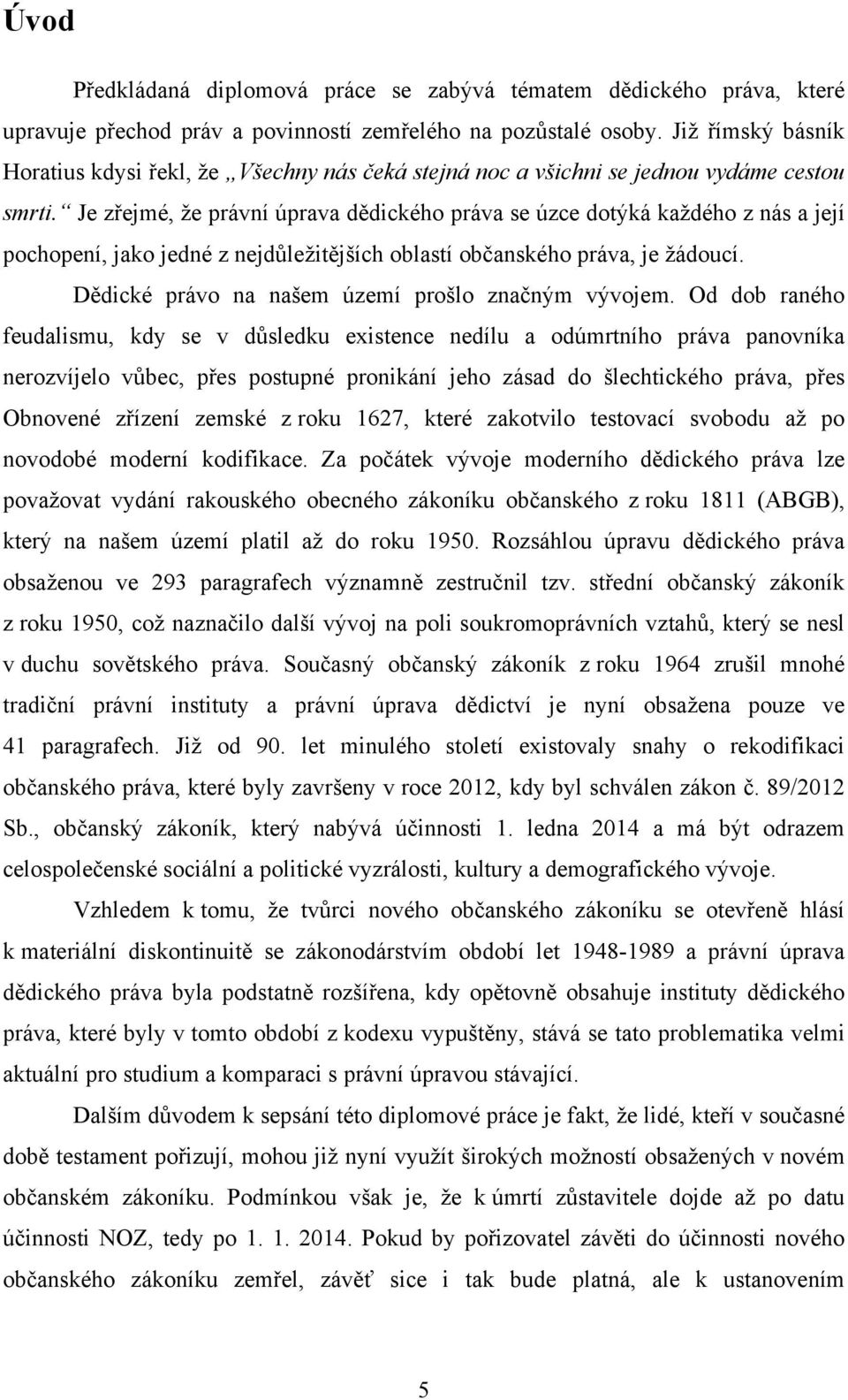 Je zřejmé, že právní úprava dědického práva se úzce dotýká každého z nás a její pochopení, jako jedné z nejdůležitějších oblastí občanského práva, je žádoucí.