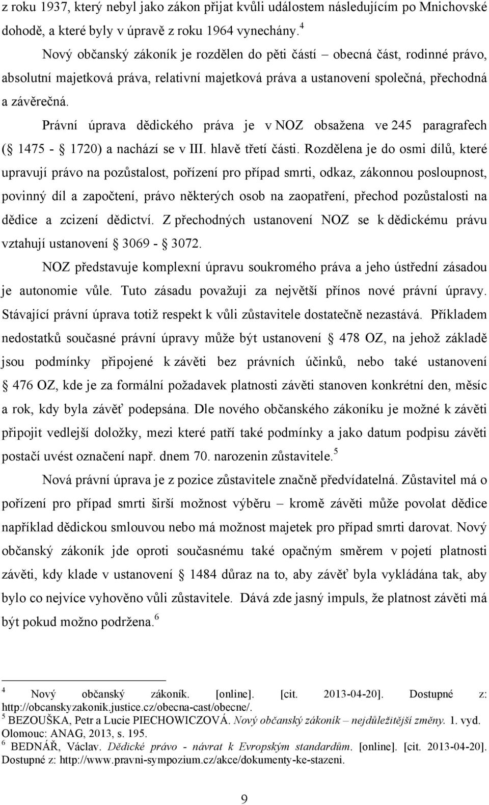 Právní úprava dědického práva je v NOZ obsažena ve 245 paragrafech ( 1475-1720) a nachází se v III. hlavě třetí části.