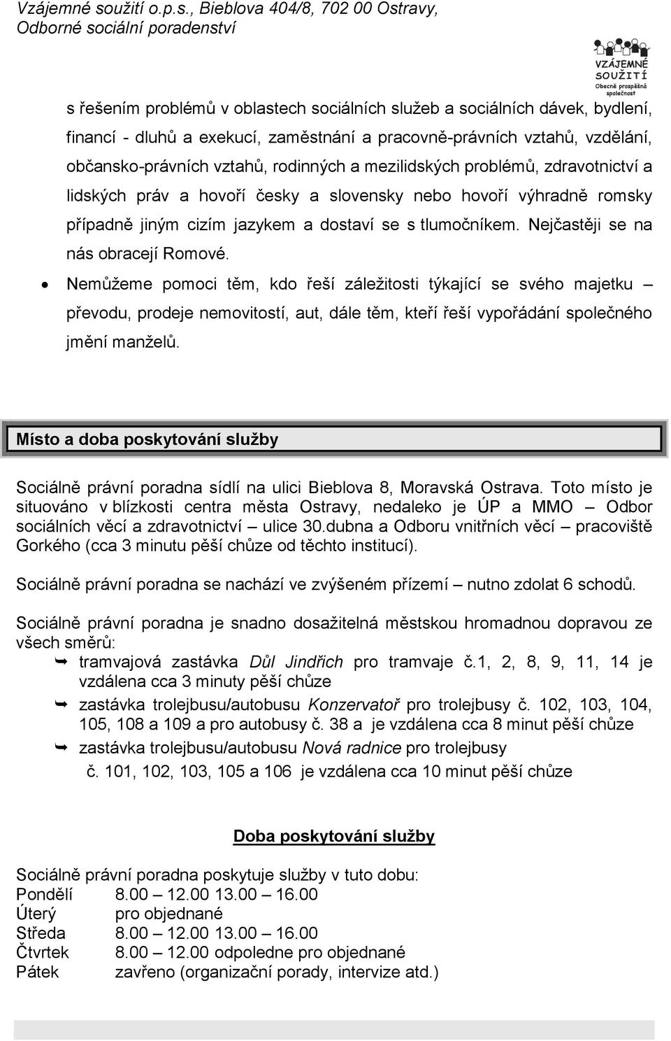 Nejčastěji se na nás obracejí Romové. Nemůžeme pomoci těm, kdo řeší záležitosti týkající se svého majetku převodu, prodeje nemovitostí, aut, dále těm, kteří řeší vypořádání společného jmění manželů.