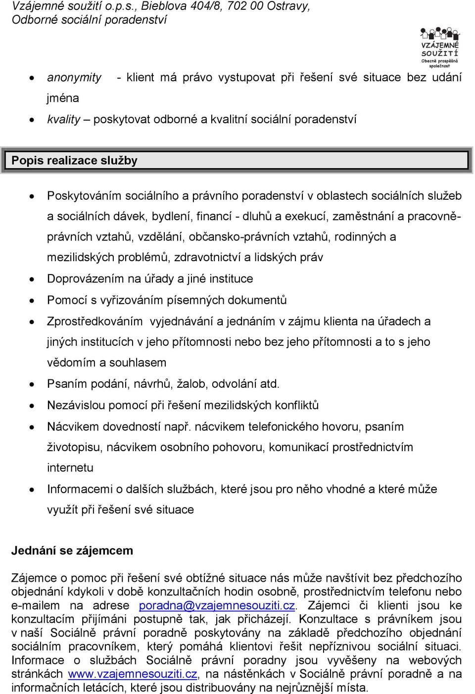 problémů, zdravotnictví a lidských práv Doprovázením na úřady a jiné instituce Pomocí s vyřizováním písemných dokumentů Zprostředkováním vyjednávání a jednáním v zájmu klienta na úřadech a jiných