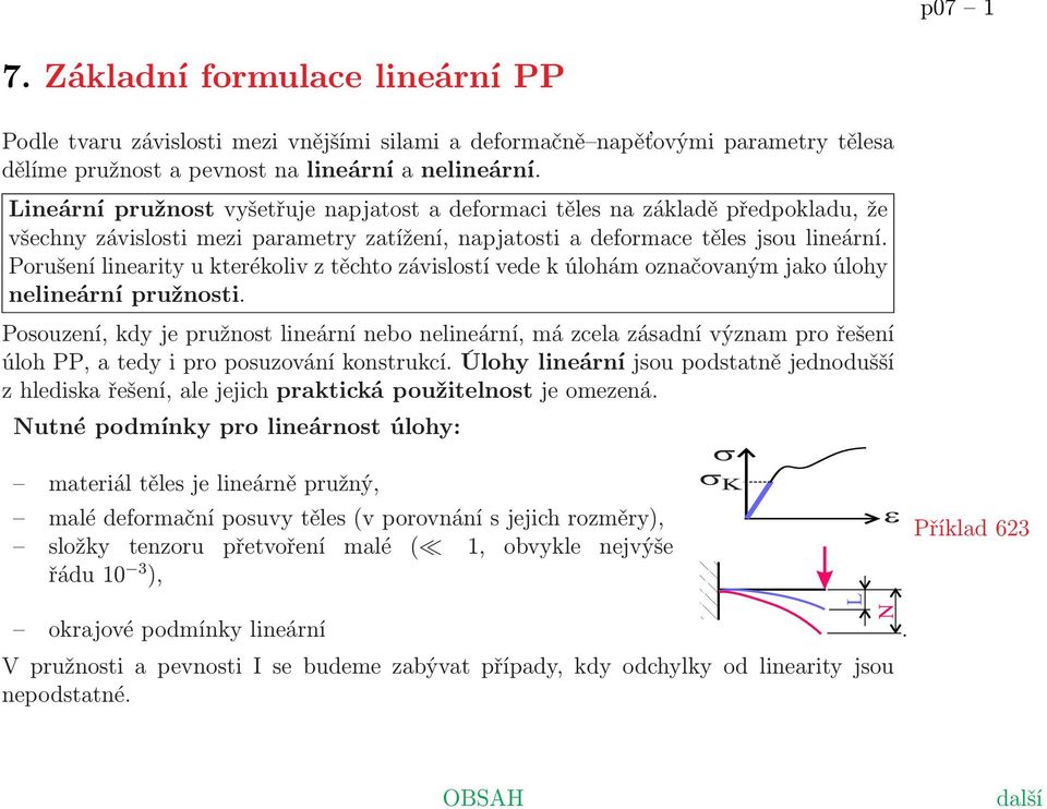 Porušení linearity u kterékoliv z těchto závislostí vede k úlohám označovaným jako úlohy nelineární pružnosti.