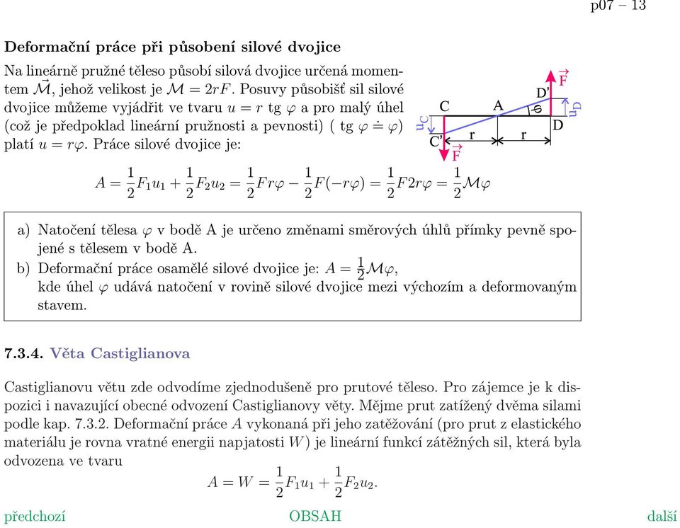 Práce silové dvojice je: A = 1 2 F 1u 1 + 1 2 F 2u 2 = 1 2 F rϕ 1 2 F ( rϕ) = 1 2 F 2rϕ = 1 2 Mϕ a) Natočení tělesa ϕ v bodě A je určeno změnami směrových úhlů přímky pevně spojené s tělesem v bodě A.