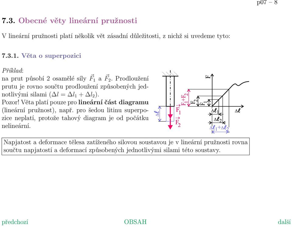 Prodloužení prutu je rovno součtu prodloužení způsobených jednotlivými silami ( l = l 1 + l 2 ). Pozor!