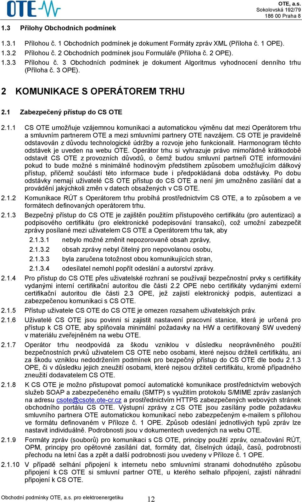 Zabezpečený přístup do CS OTE 2.1.1 CS OTE umožňuje vzájemnou komunikaci a automatickou výměnu dat mezi Operátorem trhu a smluvním partnerem OTE a mezi smluvními partnery OTE navzájem.