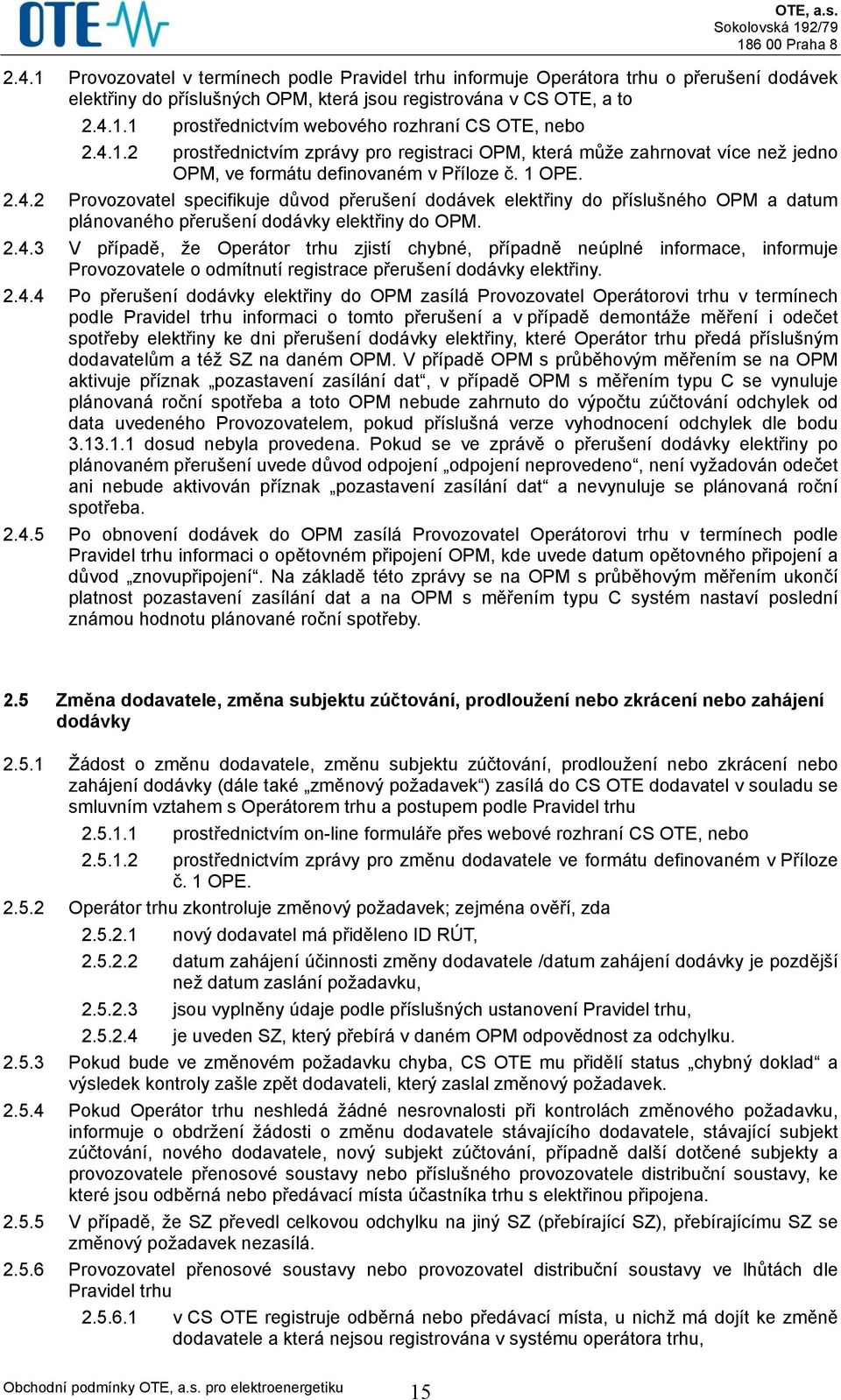 2.4.3 V případě, že Operátor trhu zjistí chybné, případně neúplné informace, informuje Provozovatele o odmítnutí registrace přerušení dodávky elektřiny. 2.4.4 Po přerušení dodávky elektřiny do OPM