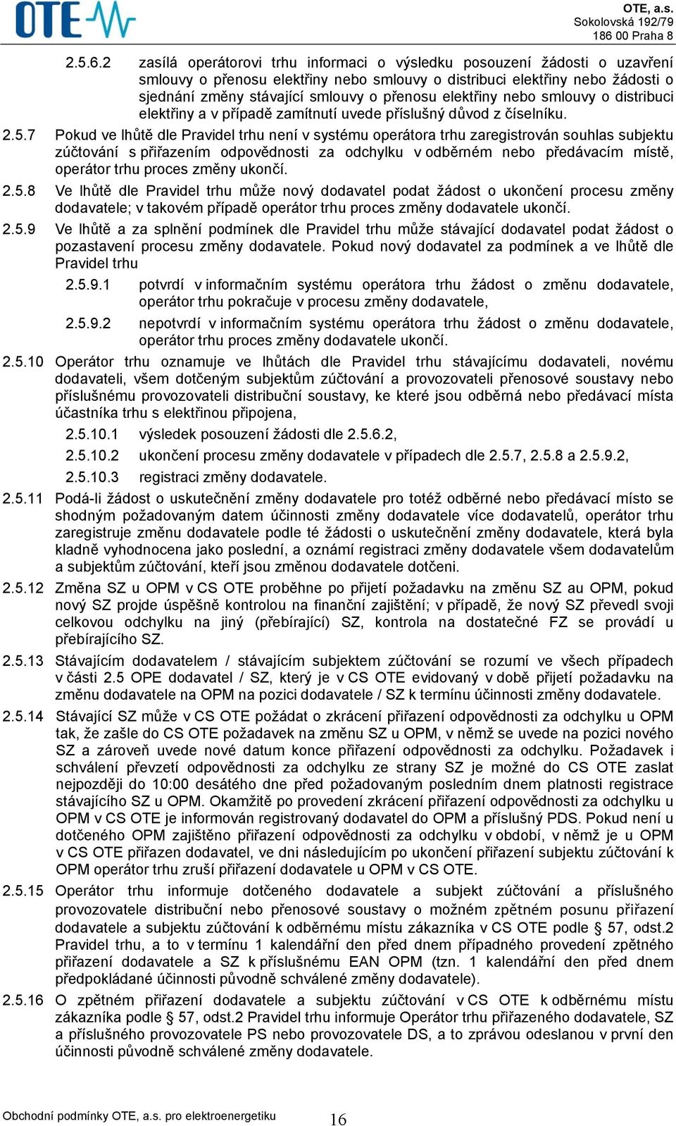 elektřiny nebo smlouvy o distribuci elektřiny a v případě zamítnutí uvede příslušný důvod z číselníku. 2.5.