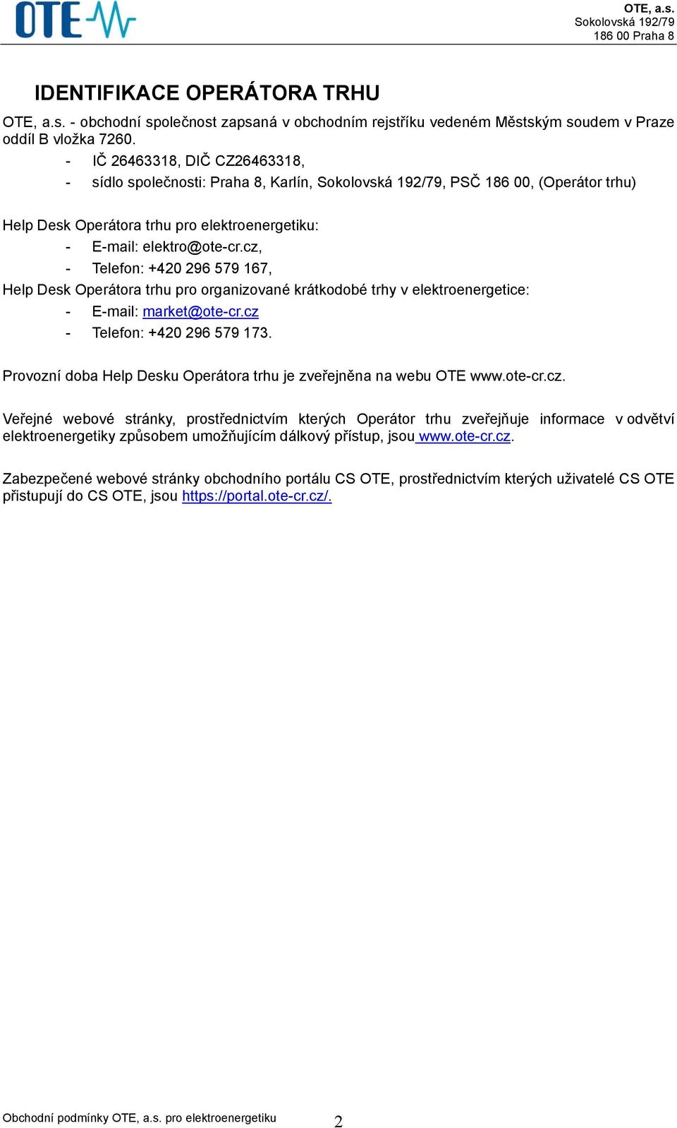 cz, - Telefon: +420 296 579 167, Help Desk Operátora trhu pro organizované krátkodobé trhy v elektroenergetice: - E-mail: market@ote-cr.cz - Telefon: +420 296 579 173.