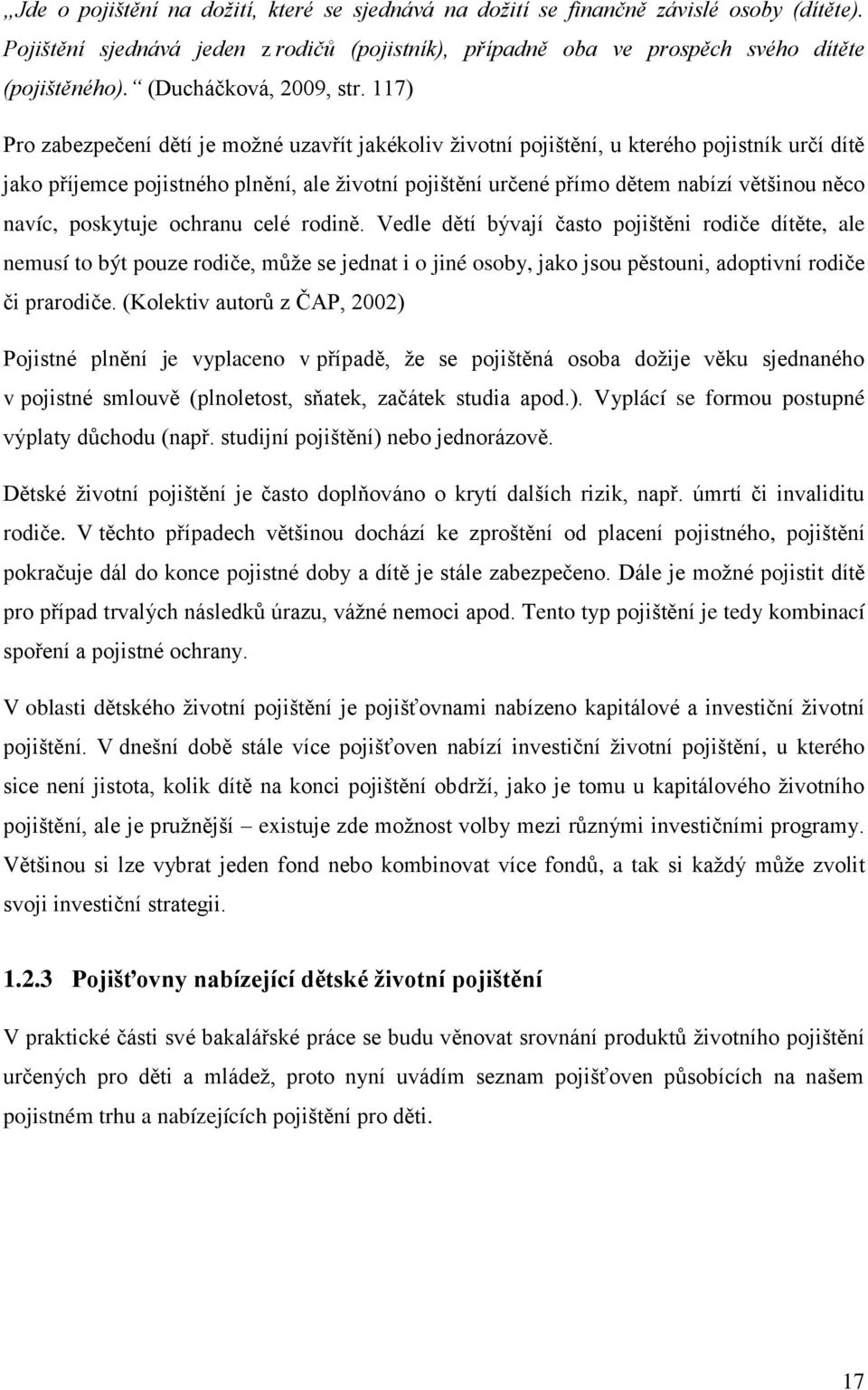 117) Pro zabezpečení dětí je možné uzavřít jakékoliv životní pojištění, u kterého pojistník určí dítě jako příjemce pojistného plnění, ale životní pojištění určené přímo dětem nabízí většinou něco