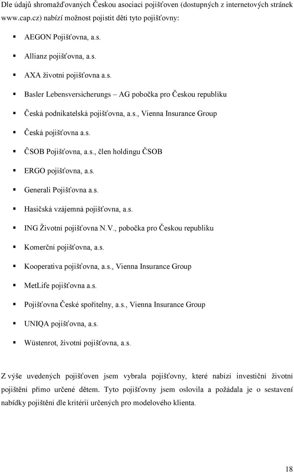 s. Generali Pojišťovna a.s. Hasičská vzájemná pojišťovna, a.s. ING Životní pojišťovna N.V., pobočka pro Českou republiku Komerční pojišťovna, a.s. Kooperativa pojišťovna, a.s., Vienna Insurance Group MetLife pojišťovna a.