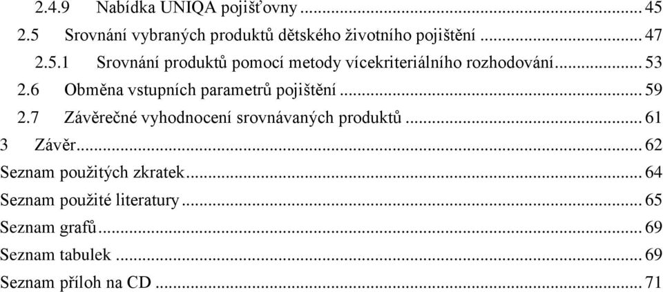 6 Obměna vstupních parametrů pojištění... 59 2.7 Závěrečné vyhodnocení srovnávaných produktů... 61 3 Závěr.