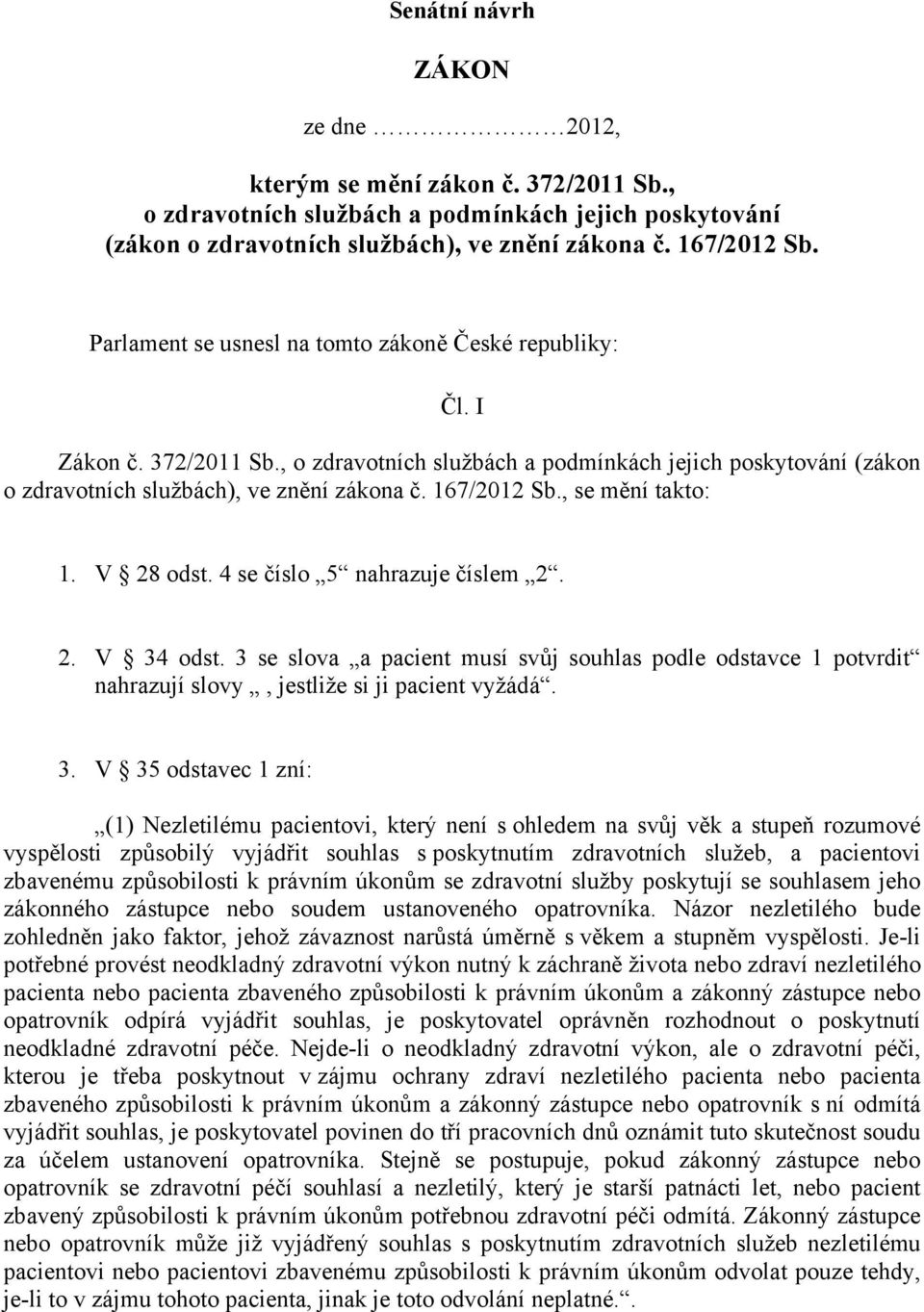 , se mění takto: 1. V 28 odst. 4 se číslo 5 nahrazuje číslem 2. 2. V 34