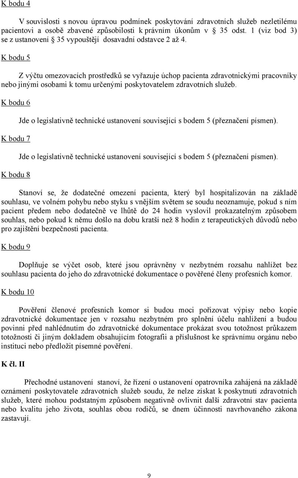 K bodu 5 Z výčtu omezovacích prostředků se vyřazuje úchop pacienta zdravotnickými pracovníky nebo jinými osobami k tomu určenými poskytovatelem zdravotních služeb.