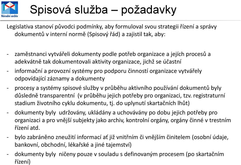 odpovídající záznamy a dokumenty - procesy a systémy spisové služby v průběhu aktivního používání dokumentů byly důsledně transparentní (v průběhu jejich potřeby pro organizaci, tzv.