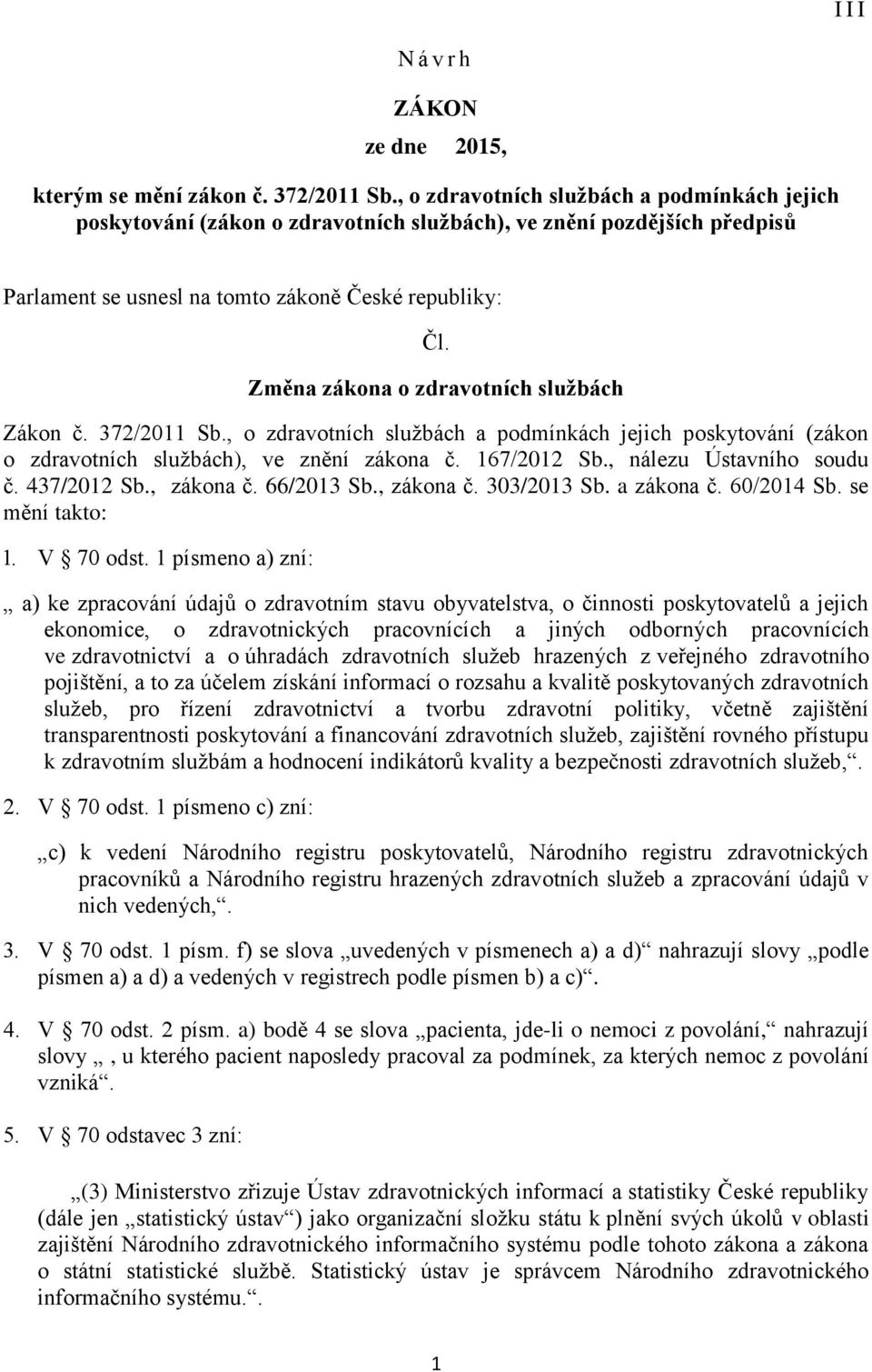 Změna zákona o zdravotních službách Zákon č. 372/2011 Sb., o zdravotních službách a podmínkách jejich poskytování (zákon o zdravotních službách), ve znění zákona č. 167/2012 Sb.