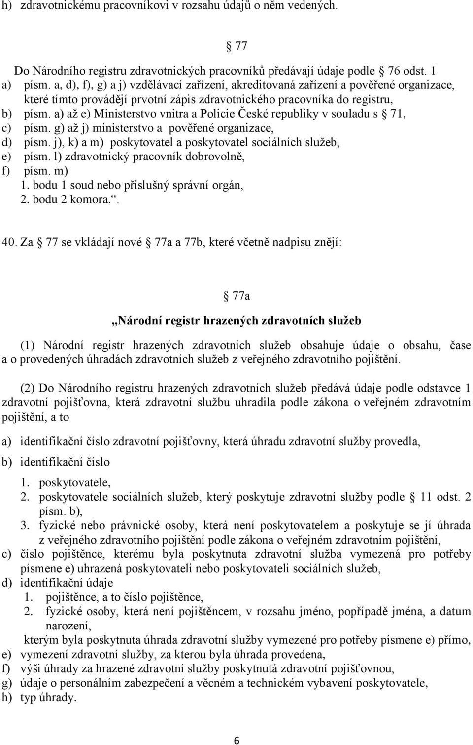 a) až e) Ministerstvo vnitra a Policie České republiky v souladu s 71, c) písm. g) až j) ministerstvo a pověřené organizace, d) písm.