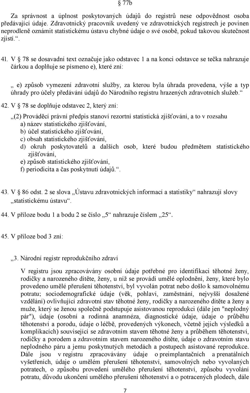 V 78 se dosavadní text označuje jako odstavec 1 a na konci odstavce se tečka nahrazuje čárkou a doplňuje se písmeno e), které zní: e) způsob vymezení zdravotní služby, za kterou byla úhrada