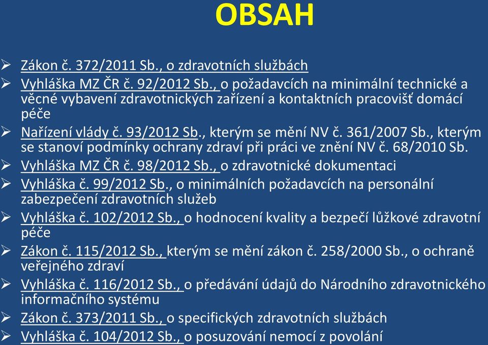 , kterým se stanoví podmínky ochrany zdraví při práci ve znění NV č. 68/2010 Sb. Vyhláška MZ ČR č. 98/2012 Sb., o zdravotnické dokumentaci Vyhláška č. 99/2012 Sb.