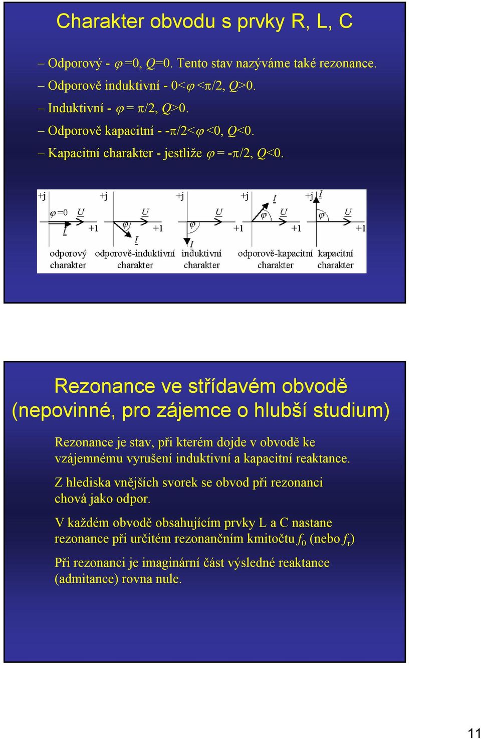 Rezonance ve střídavém obvodě (nepovinné, pro zájemce o hlubší studium) Rezonance je stav, při kterém dojde v obvodě ke vzájemnému vyrušení induktivní a kapacitní