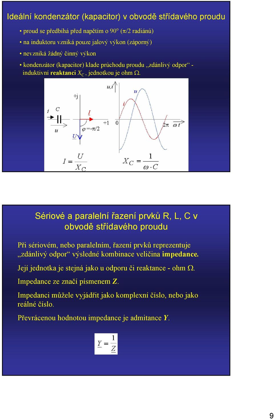 Sériové a paralelní řazení prvků R, L, C v obvodě střídavého proudu Při sériovém, nebo paralelním, řazení prvků reprezentuje zdánlivý odpor výsledné kombinace veličina
