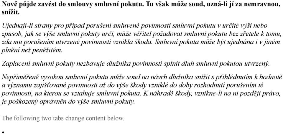 porušením utvrzené povinnosti vznikla škoda. Smluvní pokuta může být ujednána i v jiném plnění než peněžitém.