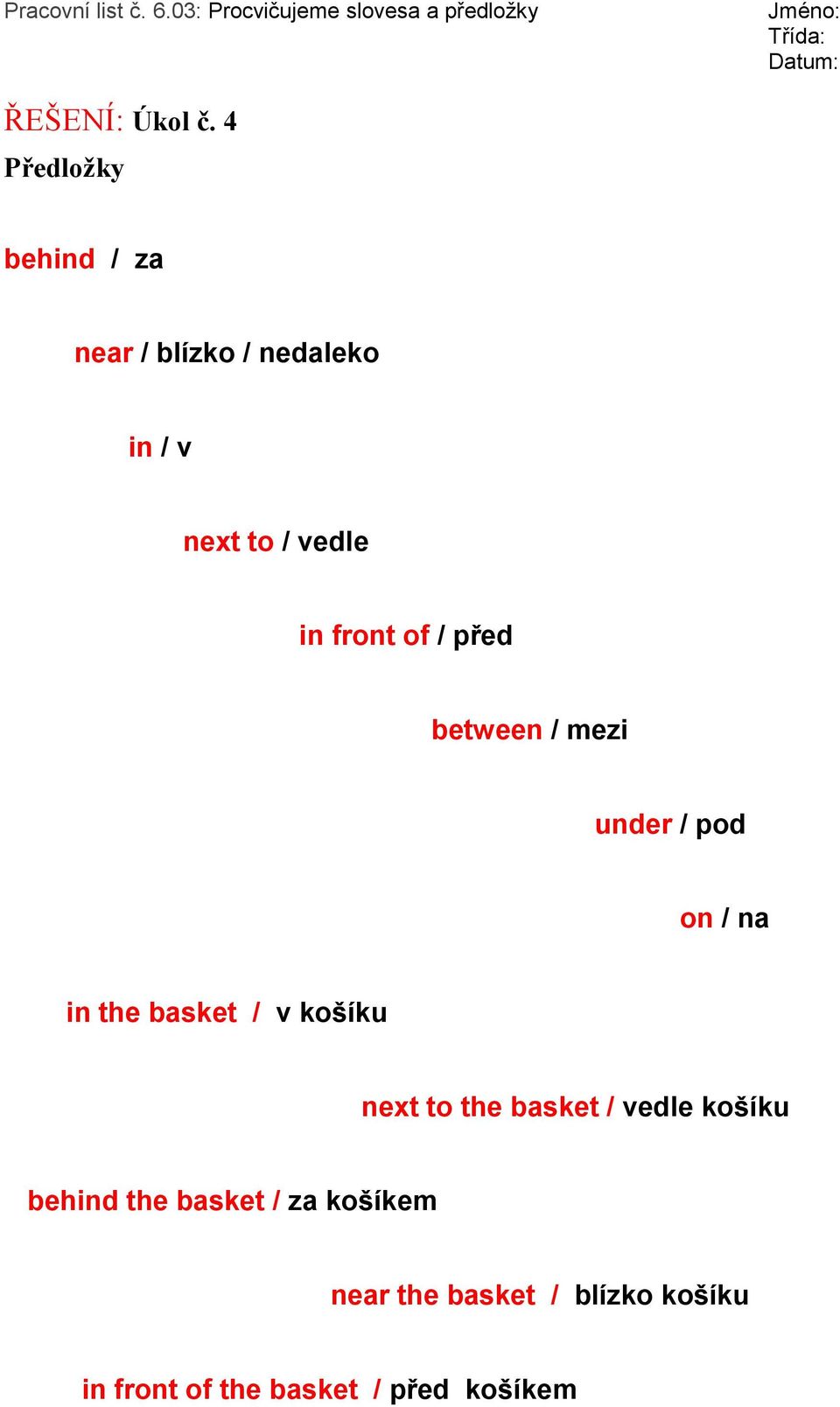 front of / před between / mezi under / pod on / na in the basket / v košíku