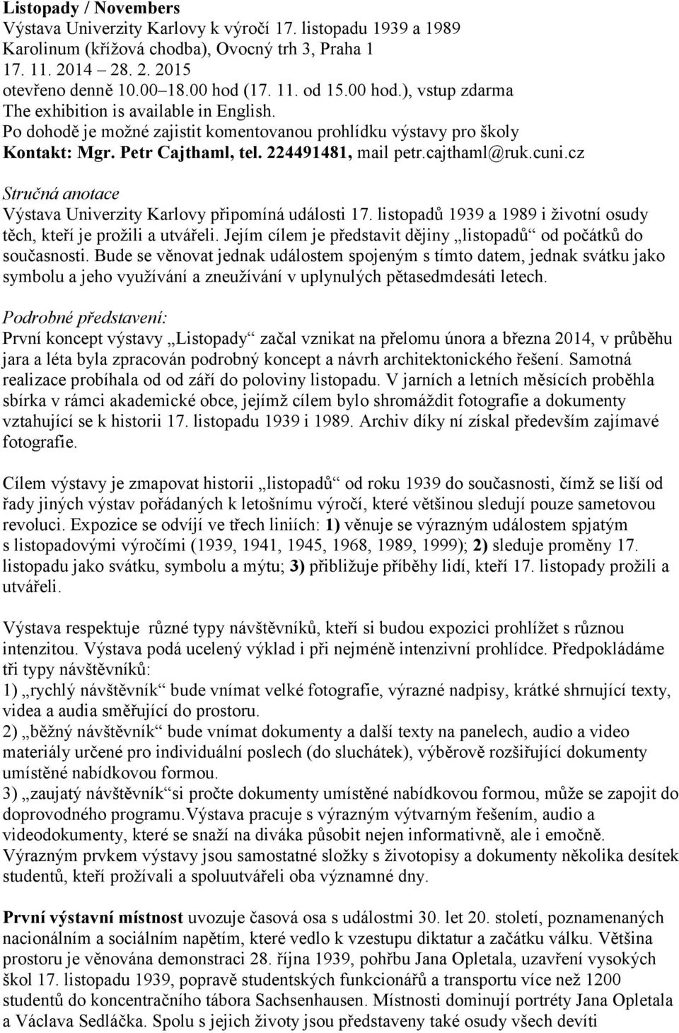 cuni.cz Stručná anotace Výstava Univerzity Karlovy připomíná události 17. listopadů 1939 a 1989 i životní osudy těch, kteří je prožili a utvářeli.