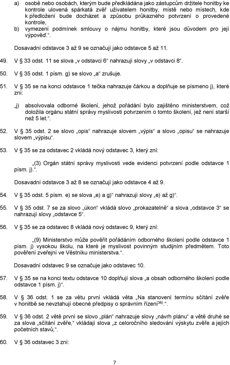 V 33 odst. 11 se slova v odstavci 6 nahrazují slovy v odstavci 8. 50. V 35 odst. 1 písm. g) se slovo a zrušuje. 51.