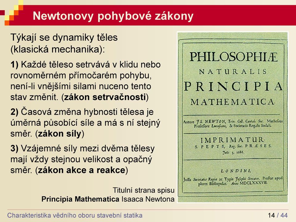 (zákon setrvačnosti) 2) Časová změna hybnosti tělesa je úměrná působící síle a má s ní stejný směr.