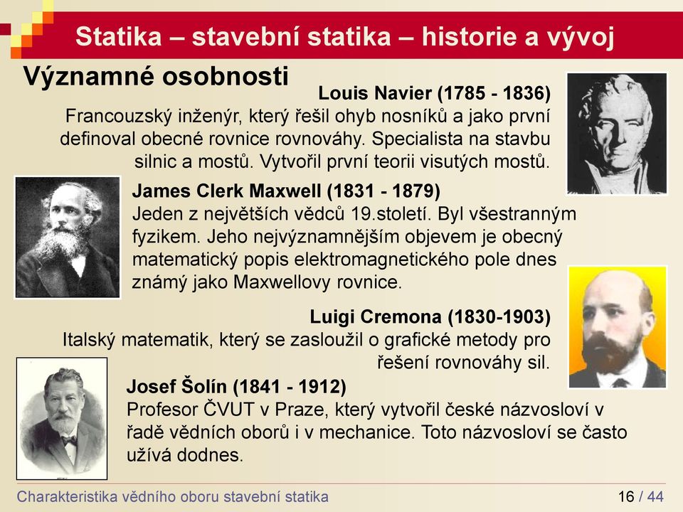 Jeho nejvýznamnějším objevem je obecný matematický popis elektromagnetického pole dnes známý jako Maxwellovy rovnice.