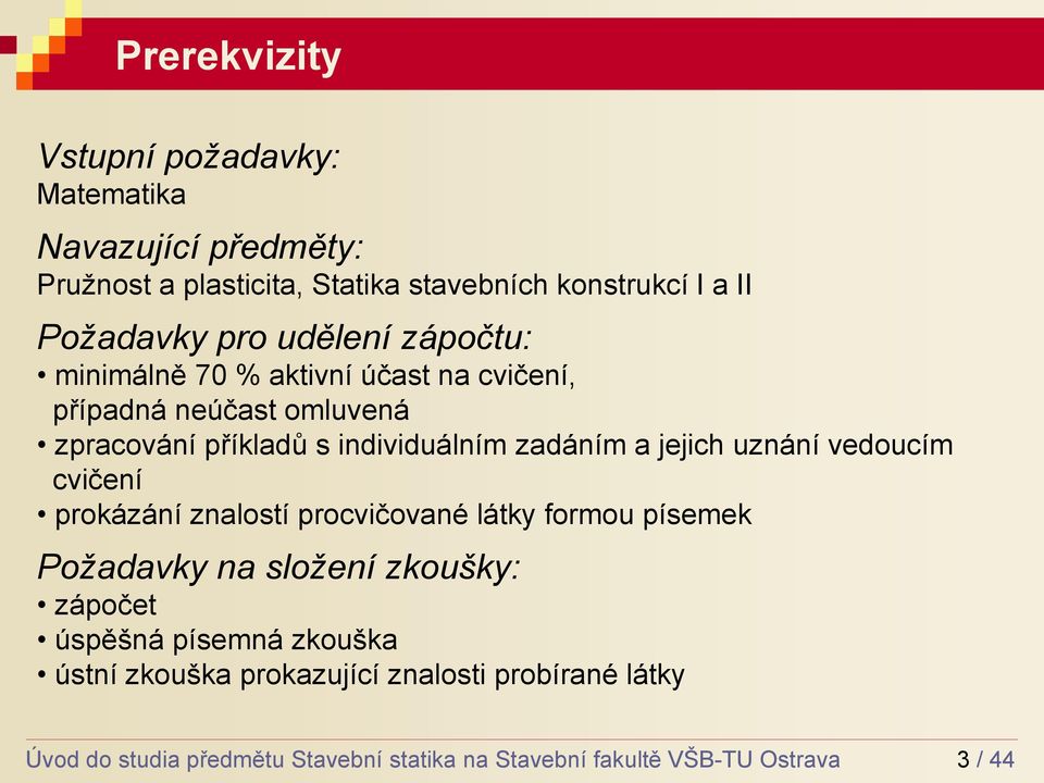 jejich uznání vedoucím cvičení prokázání znalostí procvičované látky formou písemek Požadavky na složení zkoušky: zápočet úspěšná