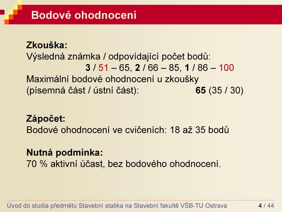 Bodové ohodnocení ve cvičeních: 18 až 35 bodů Nutná podmínka: 70 % aktivní účast, bez bodového