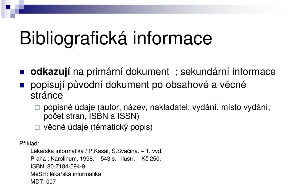 ISBN a ISSN) věcné údaje (tématický popis) Příklad: Lékařská informatika / P.Kasal, Š.Svačina. 1. vyd.