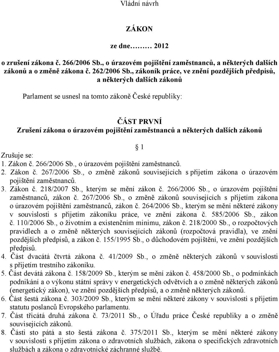 dalších zákonů 1 Zrušuje se: 1. Zákon č. 266/2006 Sb., o úrazovém pojištění zaměstnanců. 2. Zákon č. 267/2006 Sb., o změně zákonů souvisejících s přijetím zákona o úrazovém pojištění zaměstnanců. 3.